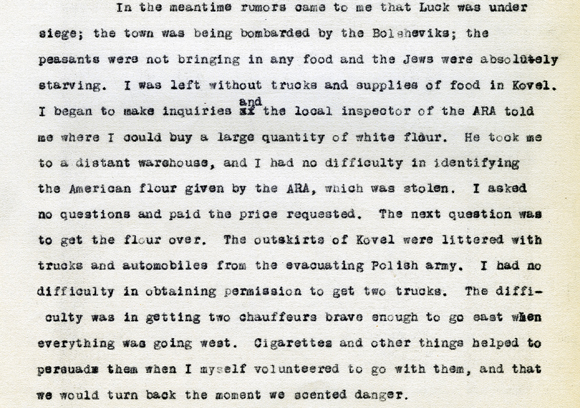 JDC field workers needed ingenuity as well as courage while aiding Polish Jews in towns under attack. Overseas Unit member Abraham Shohan brought relief to the most dangerous district of Poland (now Ukraine). His June 1920 field report detailing supply shifts between Luck (Lutsk) and nearby Kovel vividly conveyed the challenges involved. <em>AR 19-21, File 225.2 </em>. 
